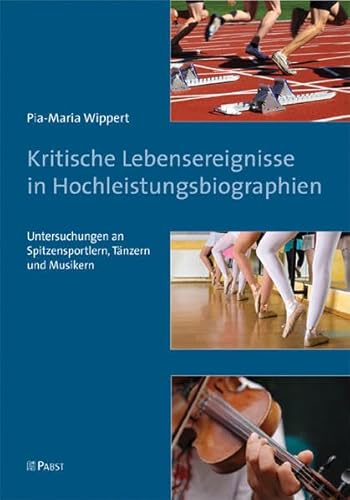 Kritische Lebensereignisse in Hochleistungsbiographien: Untersuchungen an Spitzensportlern, Tänzern und Musikern